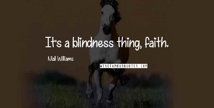 Niall Williams quotes: It's a blindness thing, faith.
