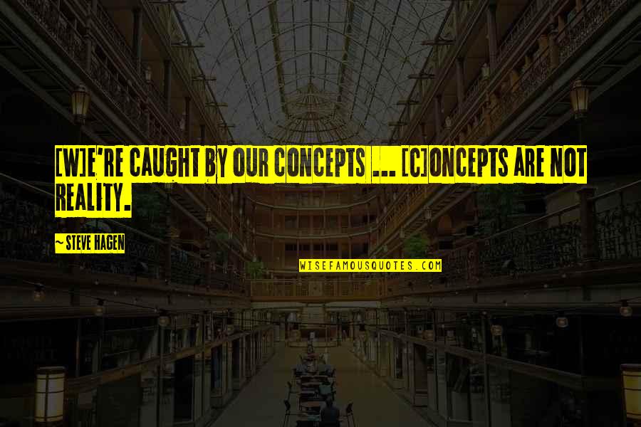 Niamar Quotes By Steve Hagen: [W]e're caught by our concepts ... [C]oncepts are