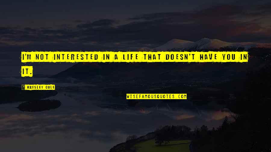 Niambi Mccoy Quotes By Kresley Cole: I'm not interested in a life that doesn't Niambi Mccoy Quotes By Kresley Cole: I'm not interested in a life that doesn't