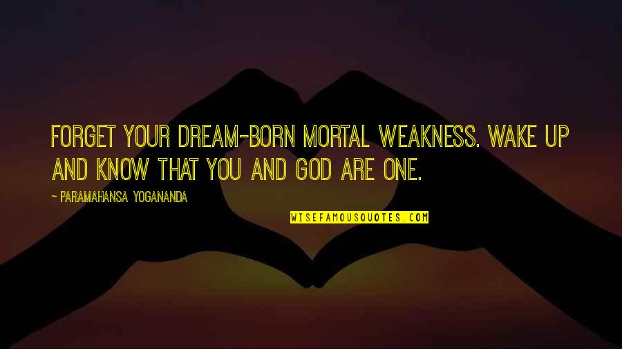 Niamh Quotes By Paramahansa Yogananda: Forget your dream-born mortal weakness. Wake up and