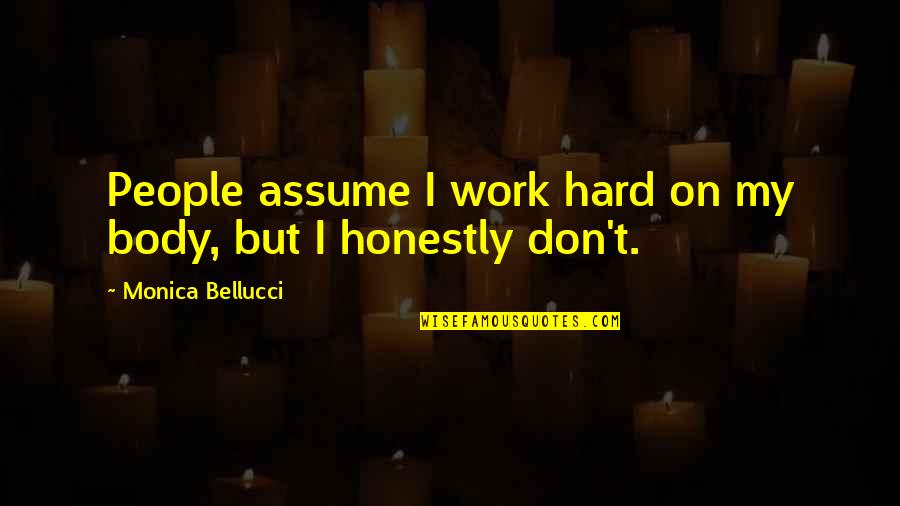 Niamul Quran Quotes By Monica Bellucci: People assume I work hard on my body, Niamul Quran Quotes By Monica Bellucci: People assume I work hard on my body,