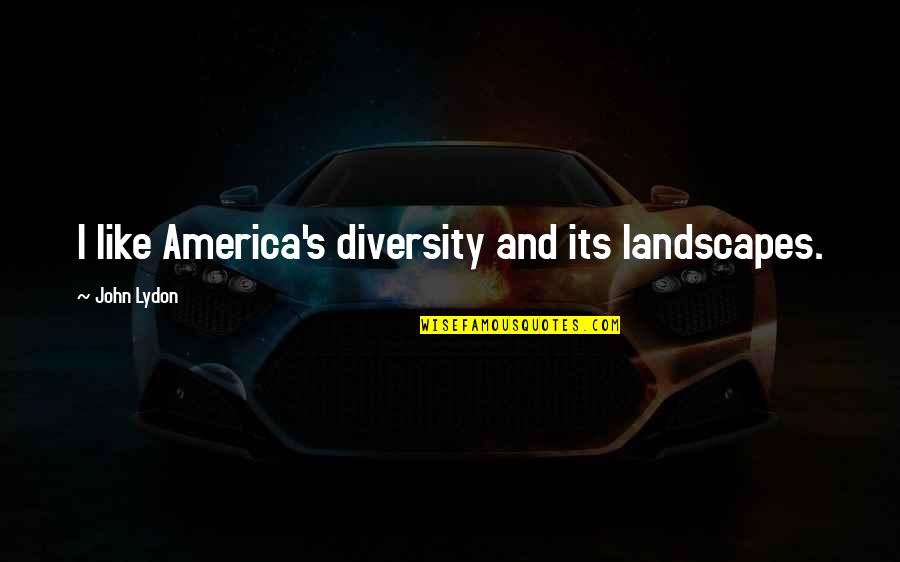 Niamyja Tyler Quotes By John Lydon: I like America's diversity and its landscapes. Niamyja Tyler Quotes By John Lydon: I like America's diversity and its landscapes.