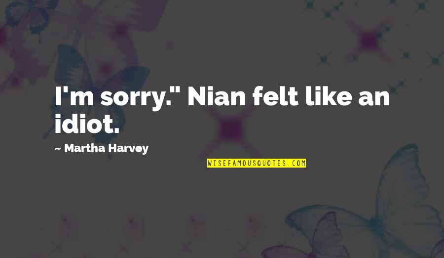 Nian Quotes By Martha Harvey: I'm sorry." Nian felt like an idiot.