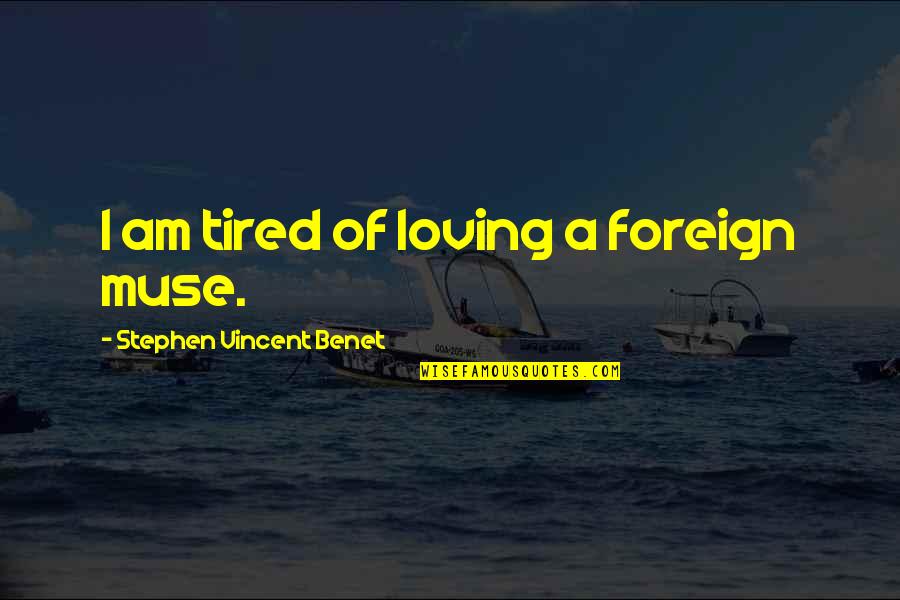 Niana Quotes By Stephen Vincent Benet: I am tired of loving a foreign muse.
