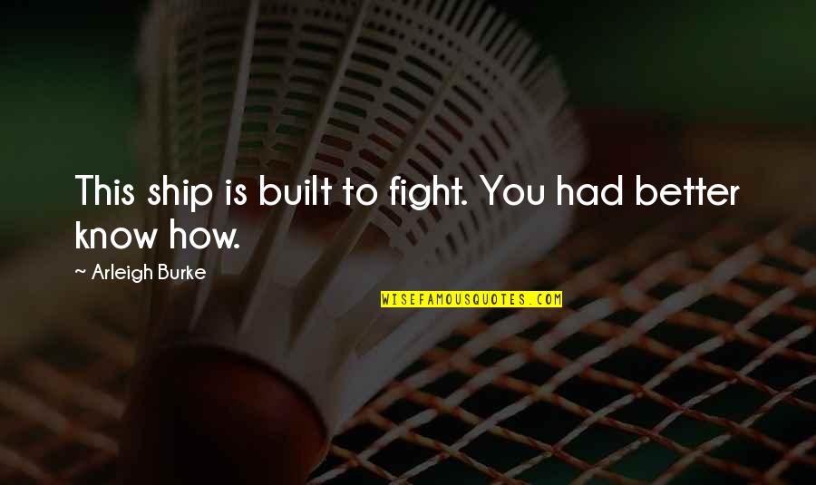 Nianer Quotes By Arleigh Burke: This ship is built to fight. You had Nianer Quotes By Arleigh Burke: This ship is built to fight. You had