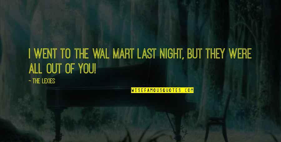 Niang Quotes By The Lexies: I went to the WAL mart last night,