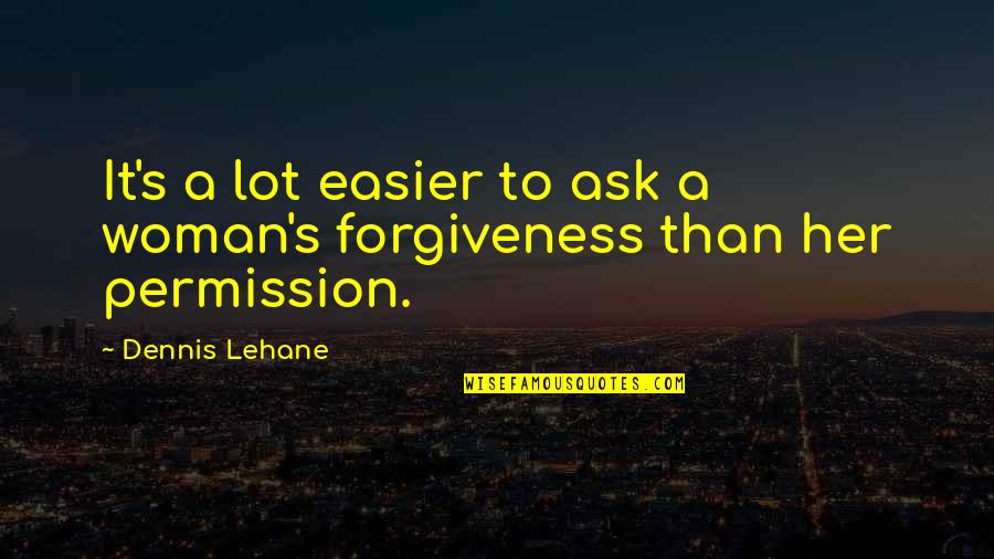 Niarhos Center Quotes By Dennis Lehane: It's a lot easier to ask a woman's