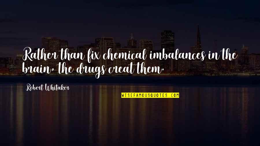 Niarhos Center Quotes By Robert Whitaker: Rather than fix chemical imbalances in the brain,