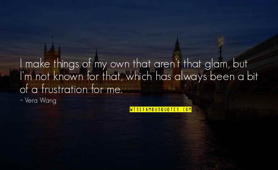 Niatnya Solat Quotes By Vera Wang: I make things of my own that aren't