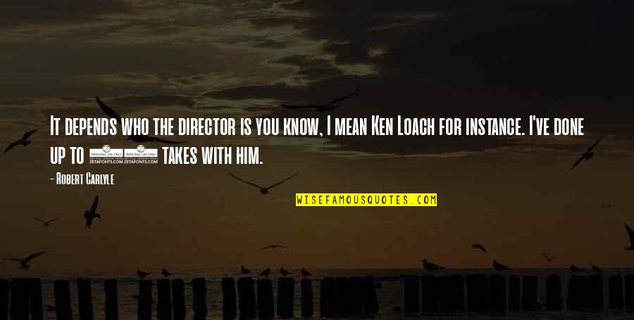 Niazi Adda Quotes By Robert Carlyle: It depends who the director is you know, Niazi Adda Quotes By Robert Carlyle: It depends who the director is you know,