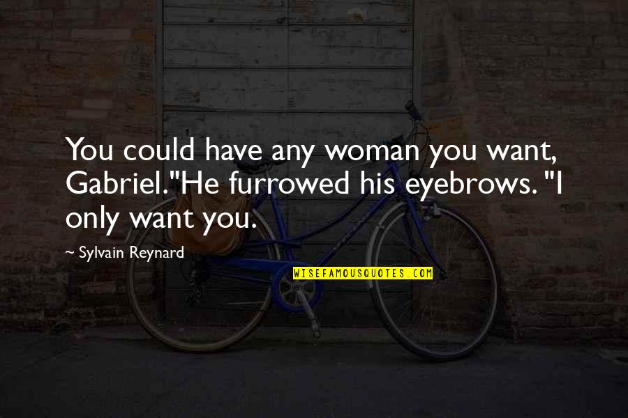 Nib Get A Quotes By Sylvain Reynard: You could have any woman you want, Gabriel."He
