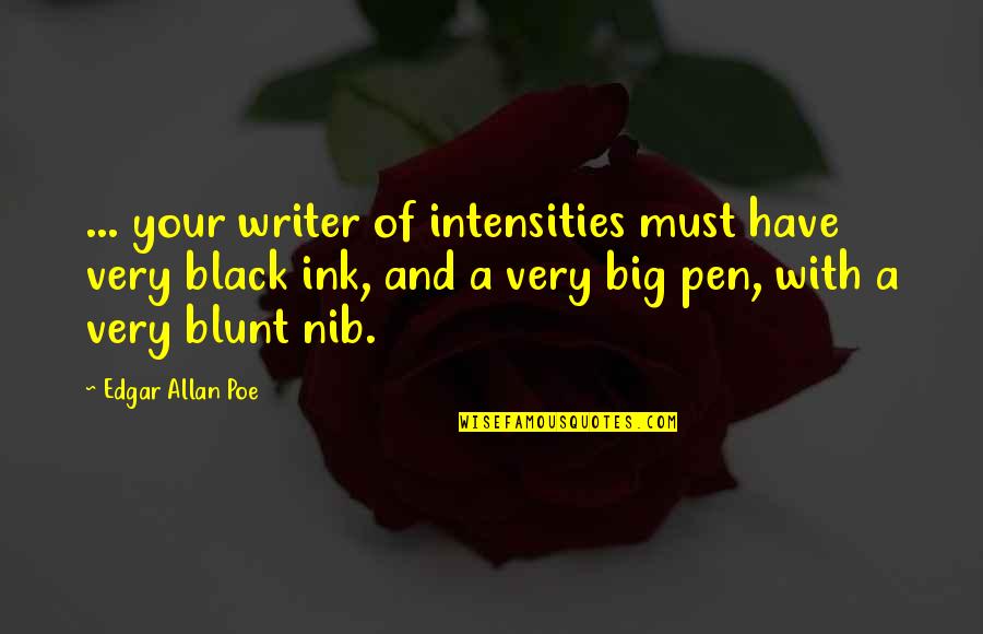 Nib Quotes By Edgar Allan Poe: ... your writer of intensities must have very