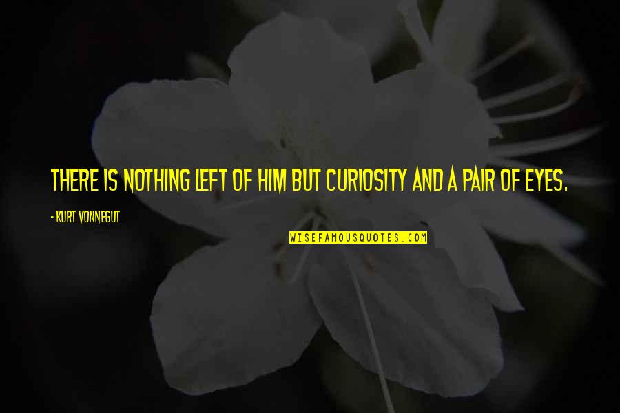 Nibbelink Yvonne Quotes By Kurt Vonnegut: There is nothing left of him but curiosity