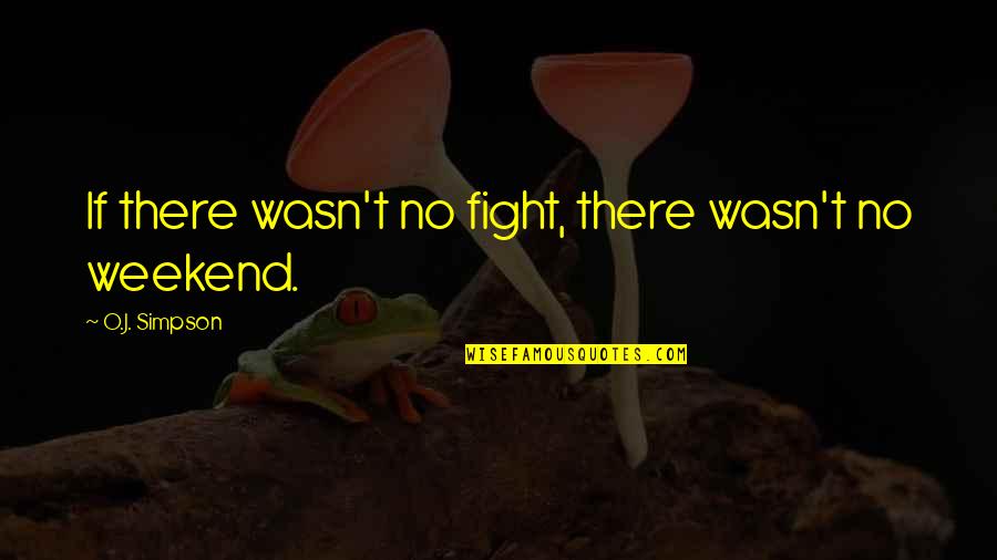 Nibblers Popcorn Quotes By O.J. Simpson: If there wasn't no fight, there wasn't no