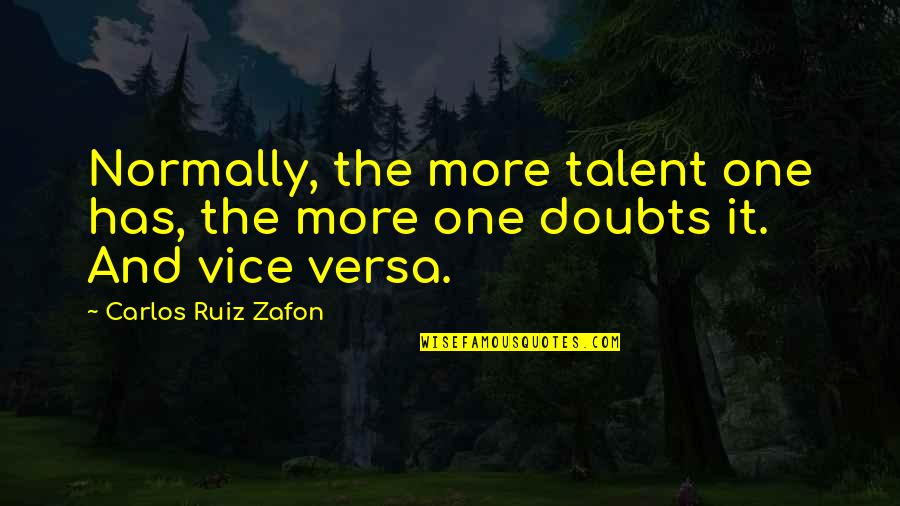 Nibbles Quotes By Carlos Ruiz Zafon: Normally, the more talent one has, the more