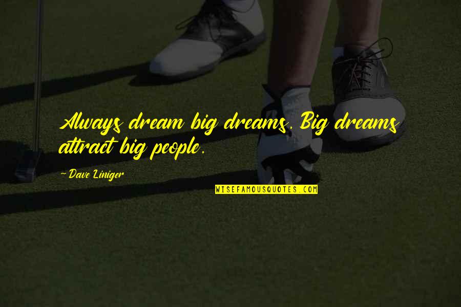 Nibbles Quotes By Dave Liniger: Always dream big dreams. Big dreams attract big