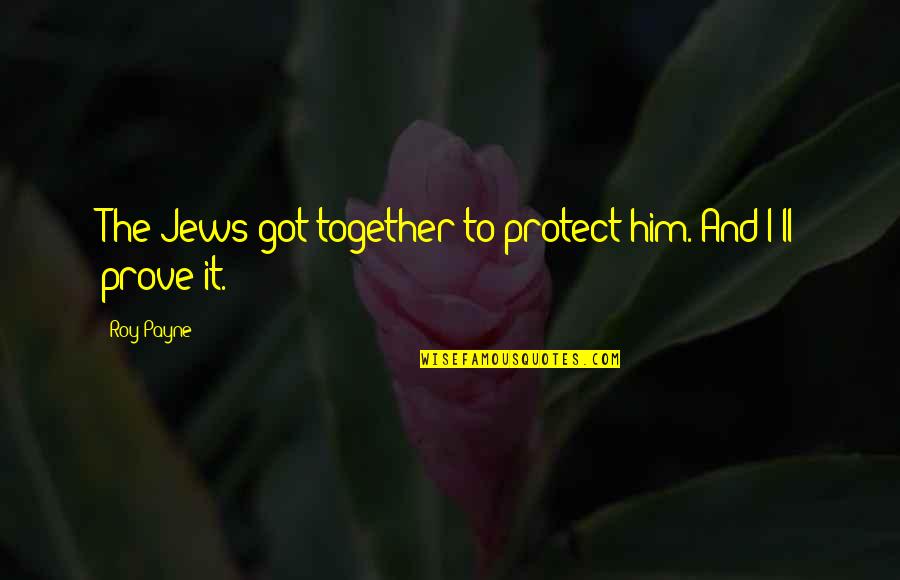 Nibbles Quotes By Roy Payne: The Jews got together to protect him. And