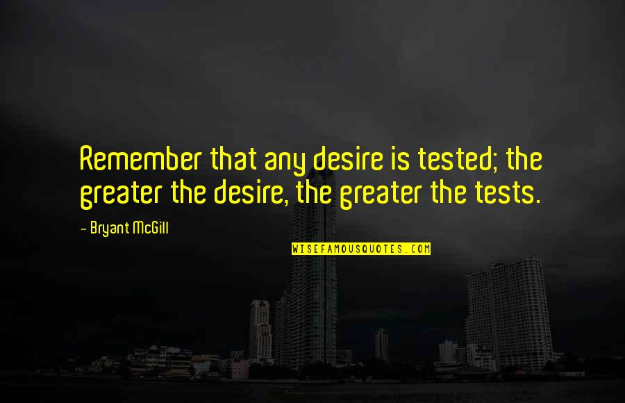 Nibiru Quotes By Bryant McGill: Remember that any desire is tested; the greater