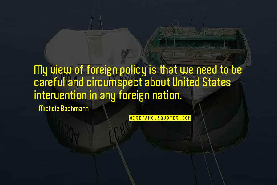Nibiru Quotes By Michele Bachmann: My view of foreign policy is that we