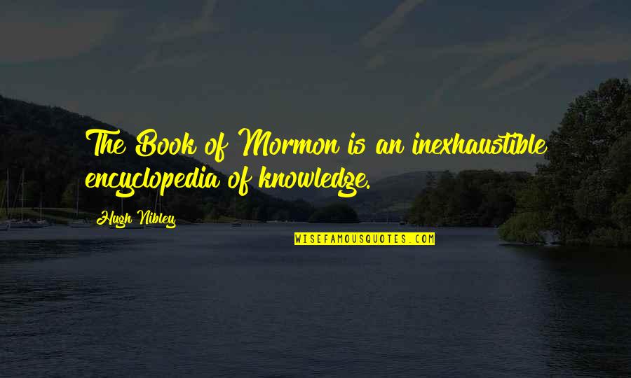 Nibley Quotes By Hugh Nibley: The Book of Mormon is an inexhaustible encyclopedia