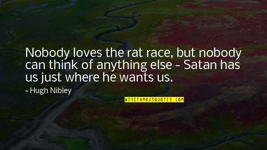 Nibley Quotes By Hugh Nibley: Nobody loves the rat race, but nobody can