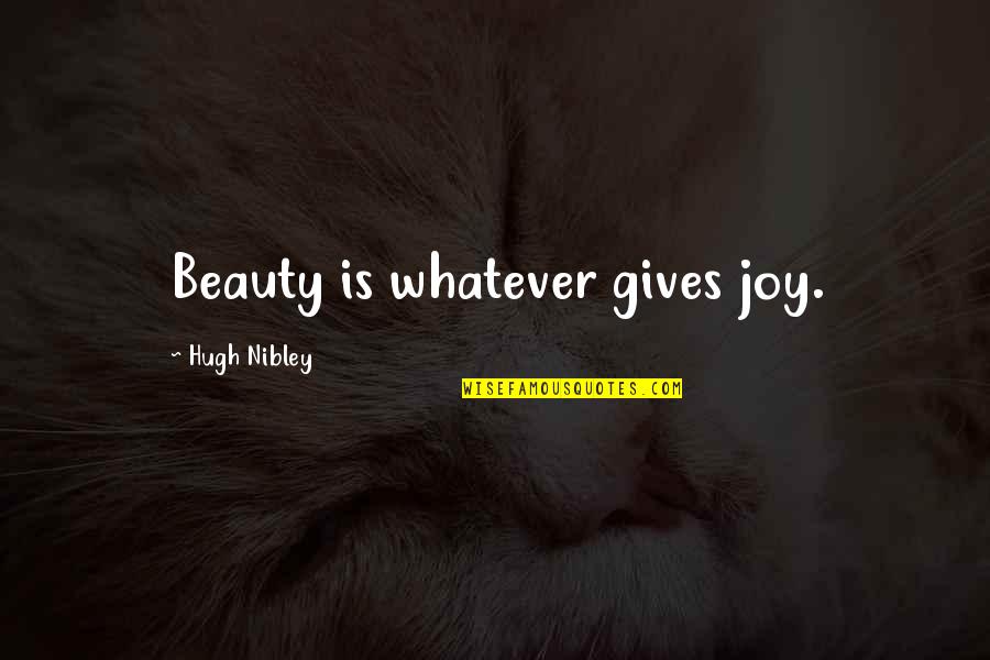 Nibley Quotes By Hugh Nibley: Beauty is whatever gives joy.