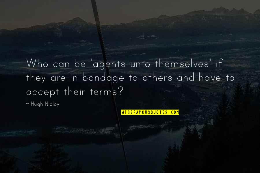 Nibley Quotes By Hugh Nibley: Who can be 'agents unto themselves' if they