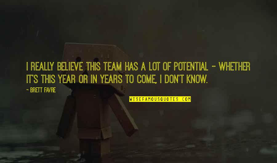 Niby Quotes By Brett Favre: I really believe this team has a lot