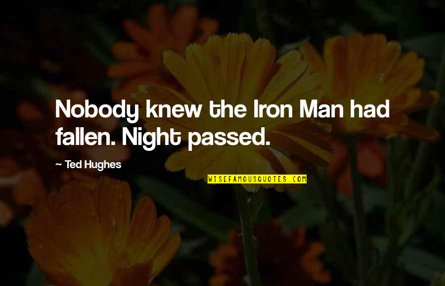 Nic Nevin Quotes By Ted Hughes: Nobody knew the Iron Man had fallen. Night