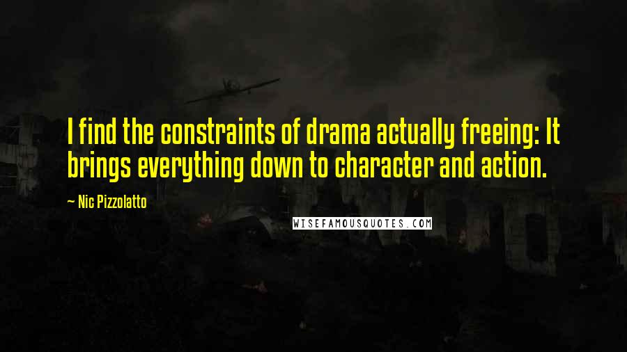 Nic Pizzolatto quotes: I find the constraints of drama actually freeing: It brings everything down to character and action. Nic Pizzolatto quotes: I find the constraints of drama actually freeing: It brings everything down to character and action.