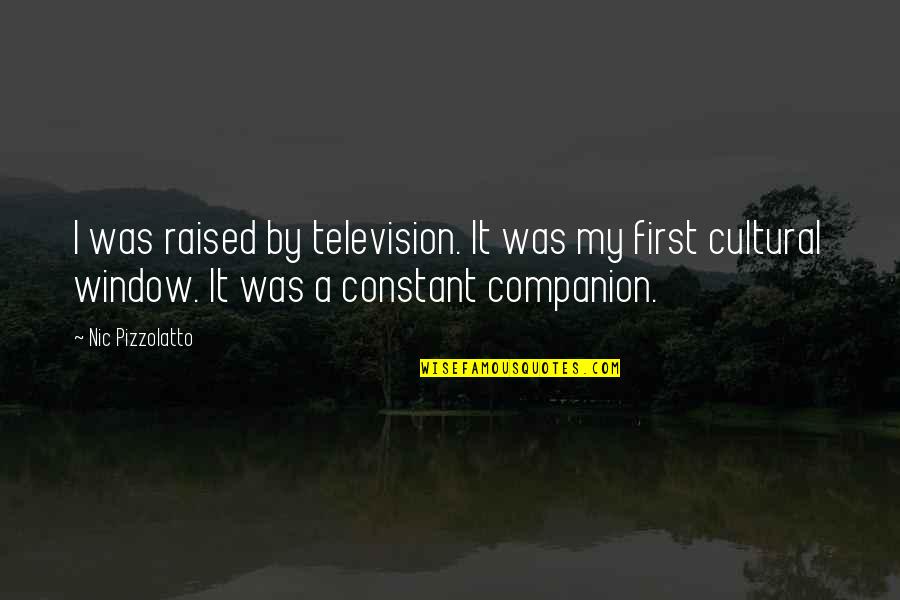 Nic Quotes By Nic Pizzolatto: I was raised by television. It was my