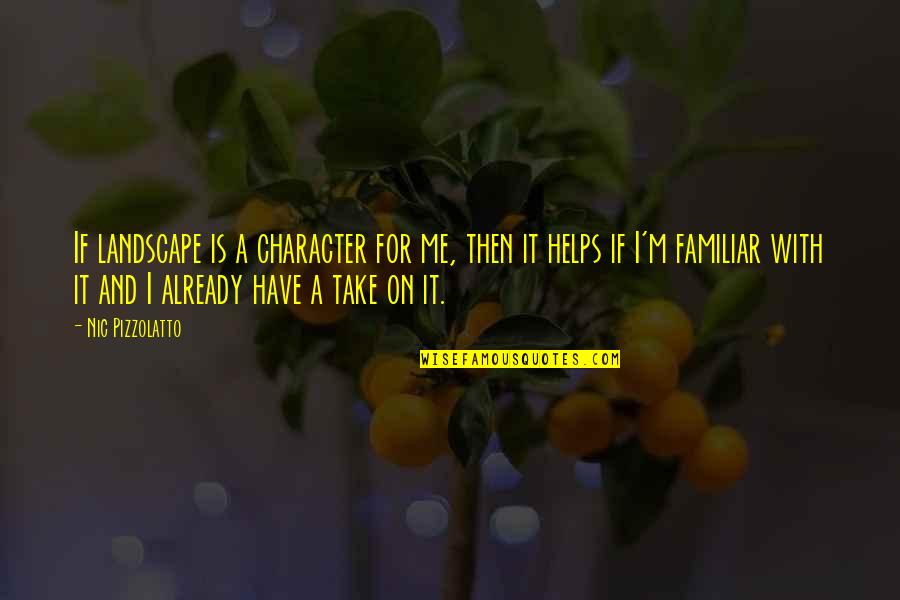 Nic Quotes By Nic Pizzolatto: If landscape is a character for me, then