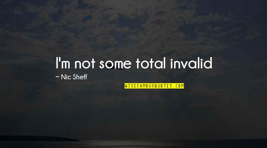 Nic Quotes By Nic Sheff: I'm not some total invalid