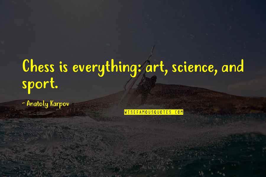 Nic Sheff Quotes By Anatoly Karpov: Chess is everything: art, science, and sport.