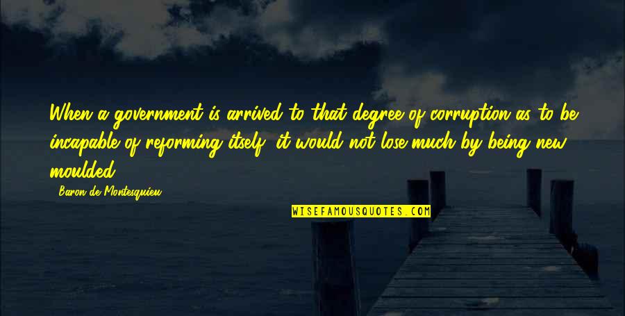Nic Sheff Quotes By Baron De Montesquieu: When a government is arrived to that degree Nic Sheff Quotes By Baron De Montesquieu: When a government is arrived to that degree