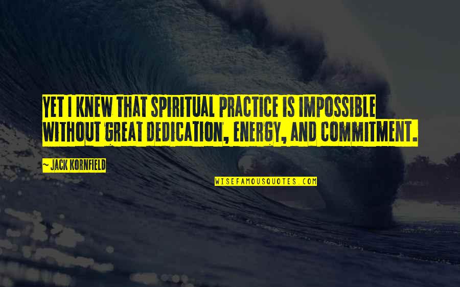 Nic Sheff Quotes By Jack Kornfield: Yet I knew that spiritual practice is impossible