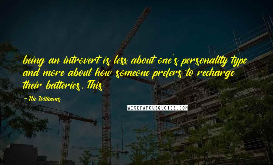 Nic Williams quotes: being an introvert is less about one's personality type and more about how someone prefers to recharge their batteries. This Nic Williams quotes: being an introvert is less about one's personality type and more about how someone prefers to recharge their batteries. This