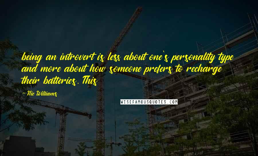 Nic Williams quotes: being an introvert is less about one's personality type and more about how someone prefers to recharge their batteries. This