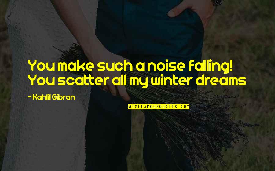 Nicacion Quotes By Kahlil Gibran: You make such a noise falling! You scatter Nicacion Quotes By Kahlil Gibran: You make such a noise falling! You scatter