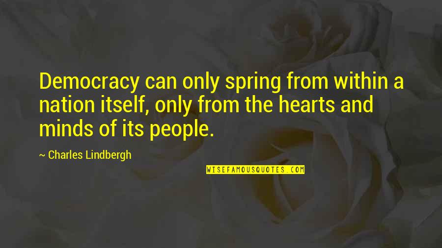 Nicartrader Quotes By Charles Lindbergh: Democracy can only spring from within a nation Nicartrader Quotes By Charles Lindbergh: Democracy can only spring from within a nation
