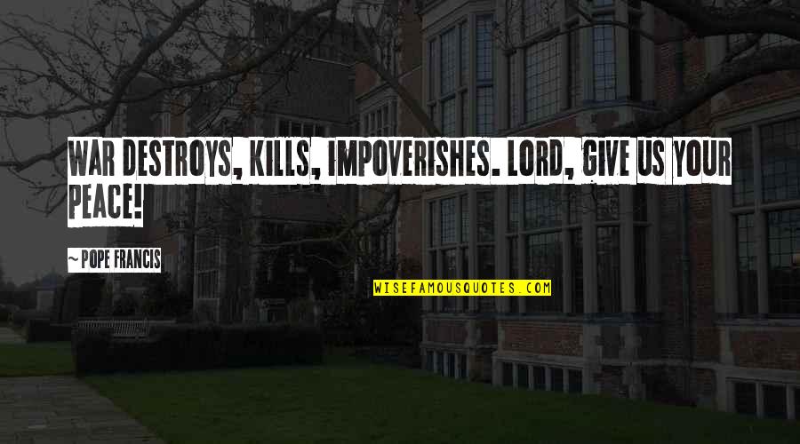Nicayeren Quotes By Pope Francis: War destroys, kills, impoverishes. Lord, give us your Nicayeren Quotes By Pope Francis: War destroys, kills, impoverishes. Lord, give us your