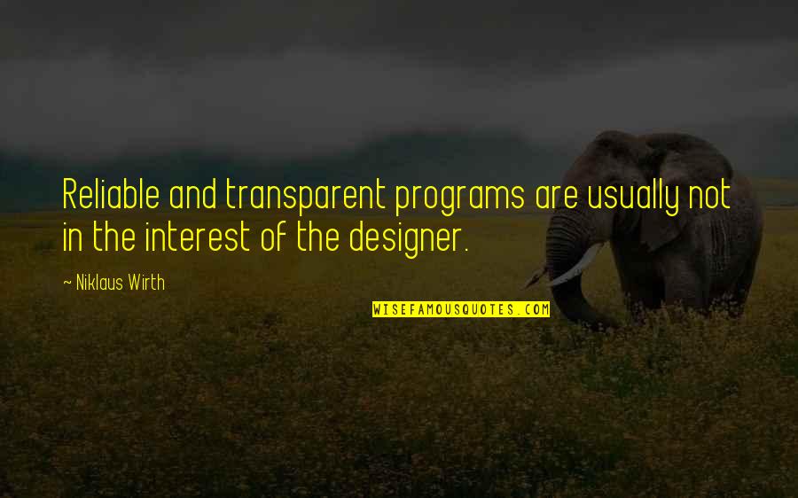 Nicchi Quotes By Niklaus Wirth: Reliable and transparent programs are usually not in