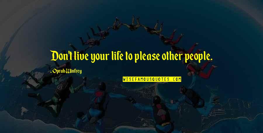 Nicchi Quotes By Oprah Winfrey: Don't live your life to please other people. Nicchi Quotes By Oprah Winfrey: Don't live your life to please other people.