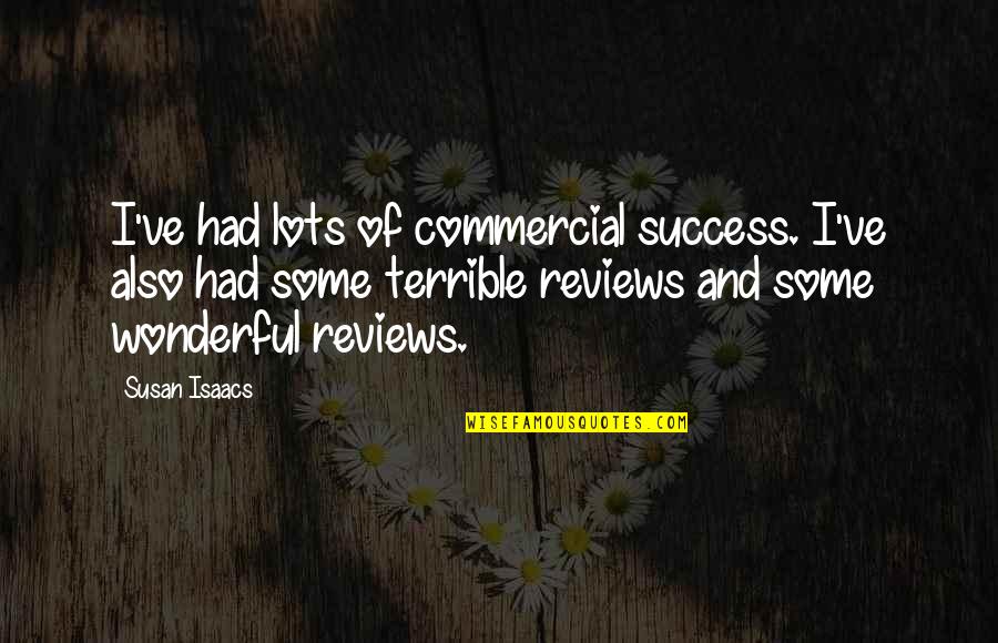 Nicchia In Inglese Quotes By Susan Isaacs: I've had lots of commercial success. I've also Nicchia In Inglese Quotes By Susan Isaacs: I've had lots of commercial success. I've also