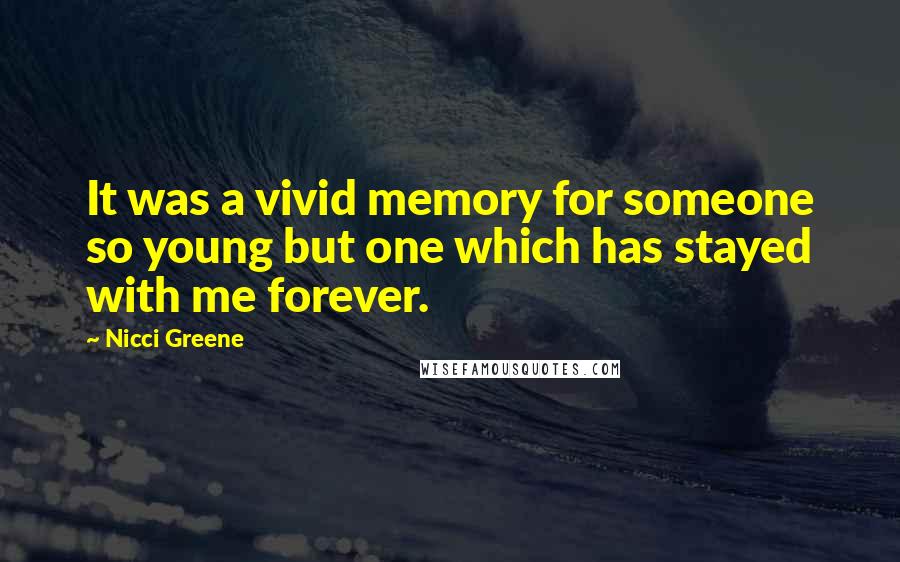 Nicci Greene quotes: It was a vivid memory for someone so young but one which has stayed with me forever.