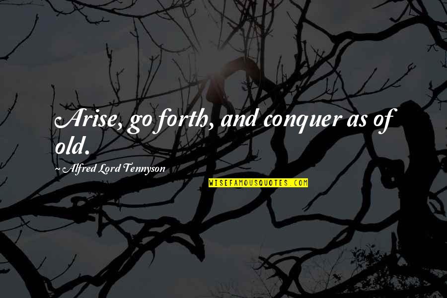 Nicci Quotes By Alfred Lord Tennyson: Arise, go forth, and conquer as of old.