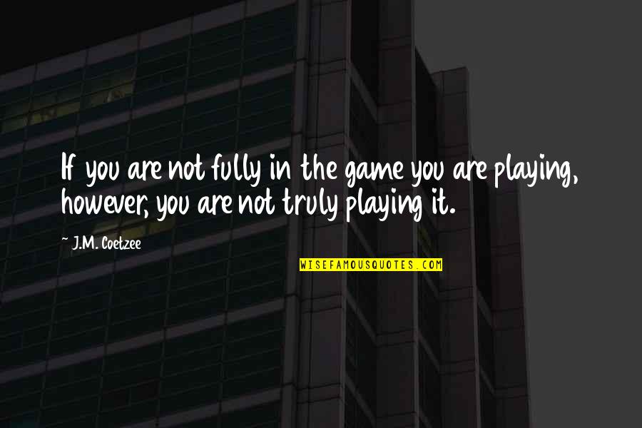 Nicci Quotes By J.M. Coetzee: If you are not fully in the game