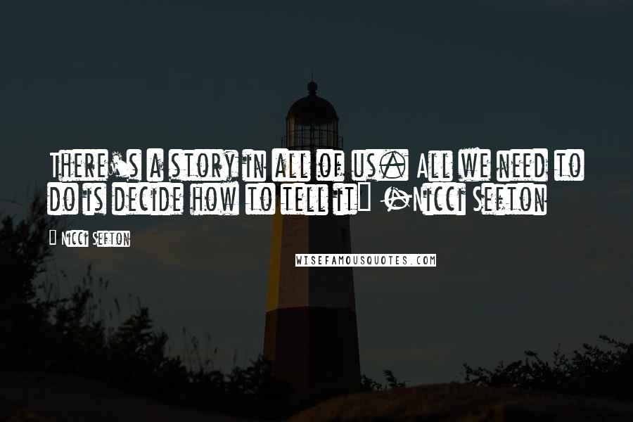 Nicci Sefton quotes: There's a story in all of us. All we need to do is decide how to tell it" -Nicci Sefton