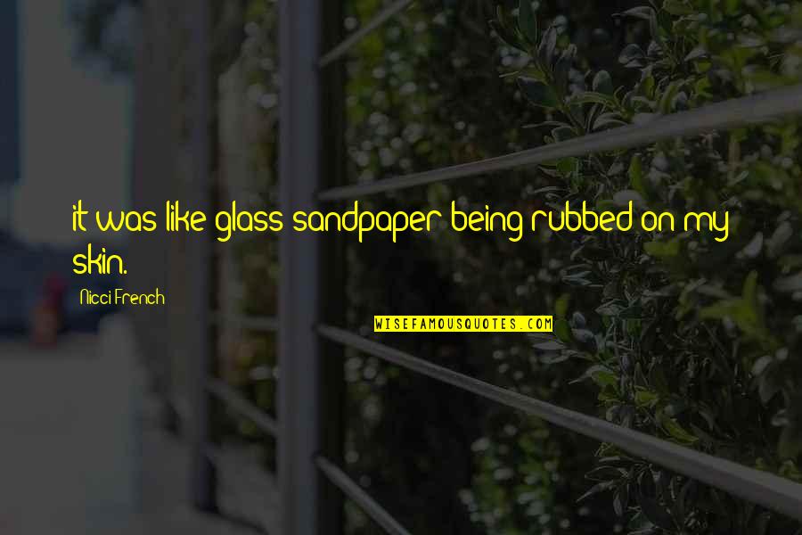 Nicci's Quotes By Nicci French: it was like glass sandpaper being rubbed on