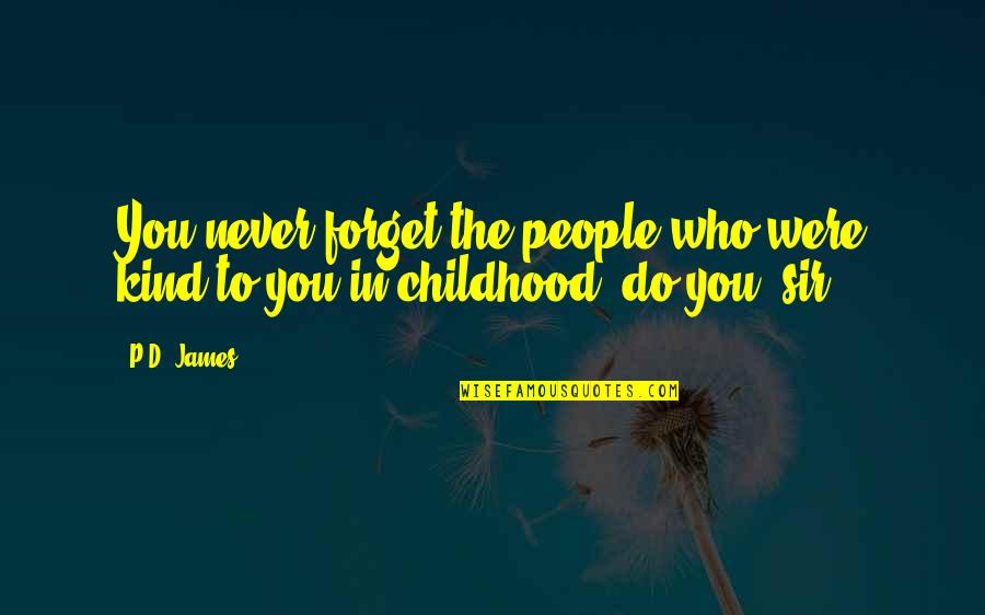 Niccolai Trafile Quotes By P.D. James: You never forget the people who were kind